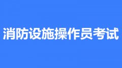 2022年第一批次內(nèi)蒙古全國(guó)消防設(shè)施操作員鑒定考試時(shí)間2月10至3月30